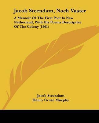 Jacob Steendam, Noch Vaster: A Memoir Of The First Poet In New Netherland, With His Poems Descriptive Of The Colony (1861) by Jacob Steendam image