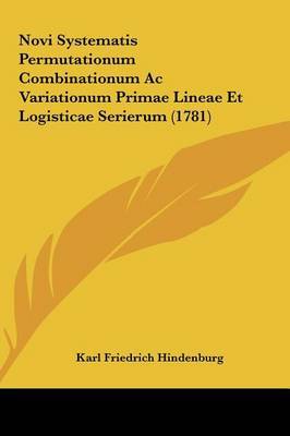 Novi Systematis Permutationum Combinationum AC Variationum Primae Lineae Et Logisticae Serierum (1781) on Hardback by Karl Friedrich Hindenburg