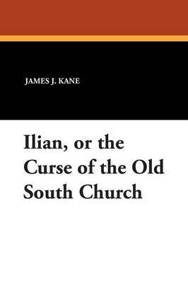 Ilian, or the Curse of the Old South Church by James J. Kane image
