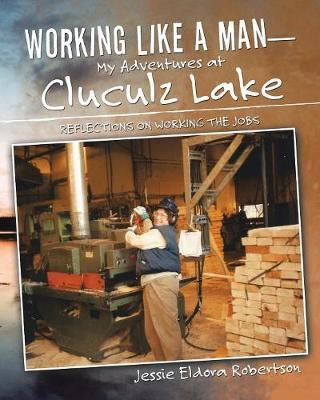 Working Like a Man-My Adventures at Cluculz Lake by Jessie Eldora Robertson image