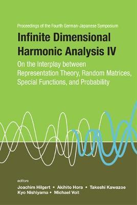 Infinite Dimensional Harmonic Analysis Iv: On The Interplay Between Representation Theory, Random Matrices, Special Functions, And Probability - Proceedings Of The Fourth German-japanese Symposium image