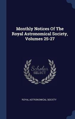 Monthly Notices of the Royal Astronomical Society, Volumes 25-27 image