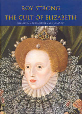 The Cult of Elizabeth: Elizabethan Portraiture and Pageantry on Paperback by Sir Roy Strong