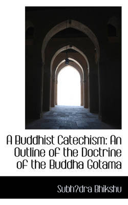 A Buddhist Catechism: An Outline of the Doctrine of the Buddha Gotama on Paperback by Subhdra Bhikshu