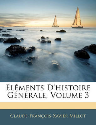 Elments D'Histoire Gnrale, Volume 3 by Claude-Franois-Xavier Millot image