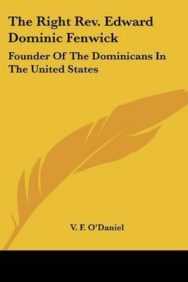 The Right Rev. Edward Dominic Fenwick: Founder Of The Dominicans In The United States by V. F. O'Daniel image