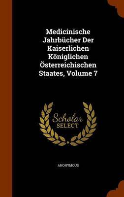 Medicinische Jahrbucher Der Kaiserlichen Koniglichen Osterreichischen Staates, Volume 7 on Hardback by * Anonymous