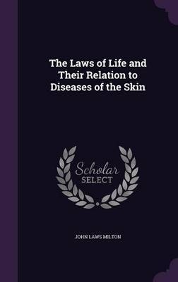 The Laws of Life and Their Relation to Diseases of the Skin on Hardback by John Laws Milton