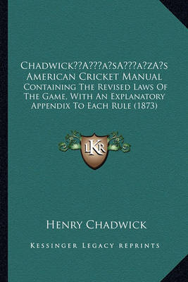 Chadwicka Acentsacentsa A-Acentsa Acentss American Cricketchadwicka Acentsacentsa A-Acentsa Acentss American Cricket Manual Manual: Containing the Revised Laws of the Game, with an Explanatorycontaining the Revised Laws of the Game, with an Explanatory Ap by Henry Chadwick image