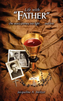 Life with Father: One Man's Journey Into Light.and Love by Jacqueline A. Switzer image