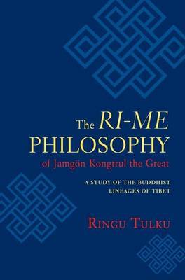The Ri-ME Philosophy of Jamgon Kongtrul the Great: A Study of the Buddhist Lineages of Tibet by Ringu Tulku image
