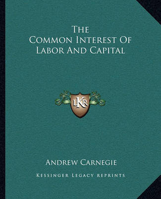The Common Interest of Labor and Capital by Andrew Carnegie, (Sp image