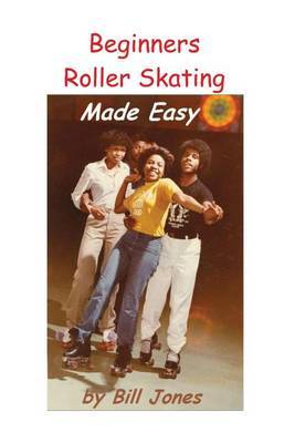 Beginners Roller Skating Made Easy on Paperback by Bill Jones