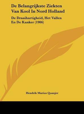 de Belangrijkste Ziekten Van Kool in Nord Holland: de Draaihartigheid, Het Vallen En de Kanker (1906) by Hendrik Marius Quanjer image