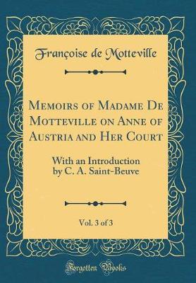 Memoirs of Madame de Motteville on Anne of Austria and Her Court, Vol. 3 of 3 by Francoise De Motteville image