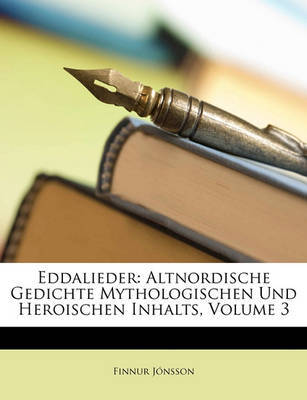 Eddalieder: Altnordische Gedichte Mythologischen Und Heroischen Inhalts, Volume 3 by Finnur Jnsson image