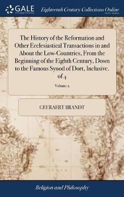 The History of the Reformation and Other Ecclesiastical Transactions in and about the Low-Countries, from the Beginning of the Eighth Century, Down to the Famous Synod of Dort, Inclusive. of 4; Volume 2 image