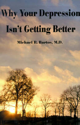 Why Your Depression Isn't Getting Better: The Epidemic of Undiagnosed Bipolar Disorders by Michael R Bartos, M.D. image