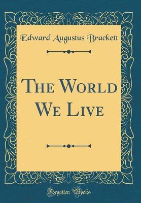 The World We Live (Classic Reprint) by Edward Augustus Brackett image