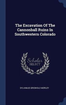 The Excavation of the Cannonball Ruins in Southwestern Colorado by Sylvanus Griswold Morley image