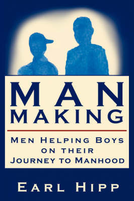 Man-Making - Men Helping Boys on Their Journey to Manhood by Earl, W. Hipp image