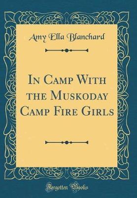 In Camp with the Muskoday Camp Fire Girls (Classic Reprint) by Amy Ella Blanchard image