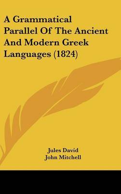 A Grammatical Parallel Of The Ancient And Modern Greek Languages (1824) on Hardback by Jules David