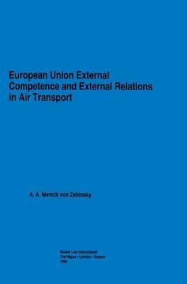 European Union External Competence and External Relations in Air Transport by A.A.Mencik Von Zebinsky image