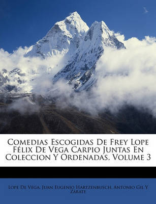 Comedias Escogidas de Frey Lope Flix de Vega Carpio Juntas En Coleccion y Ordenadas, Volume 3 on Paperback by Antonio Gil y Zrate