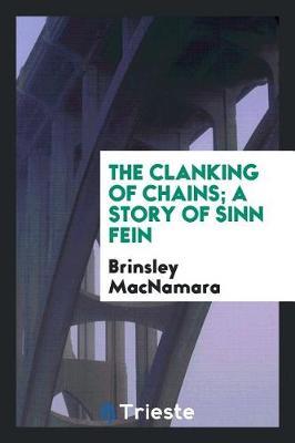 The Clanking of Chains; A Story of Sinn Fein by Brinsley MacNamara image