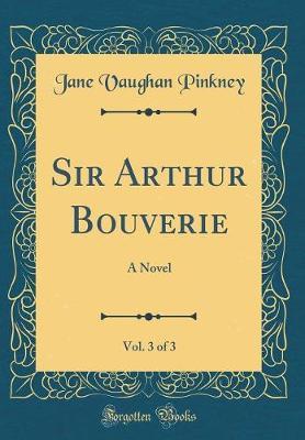 Sir Arthur Bouverie, Vol. 3 of 3 by Jane Vaughan Pinkney image