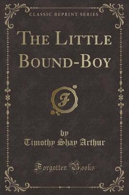The Little Bound-Boy (Classic Reprint) by Timothy Shay Arthur image