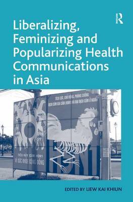 Liberalizing, Feminizing and Popularizing Health Communications in Asia on Hardback by Liew Kai Khiun