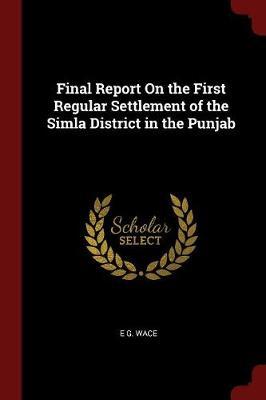 Final Report on the First Regular Settlement of the Simla District in the Punjab by E G. Wace image