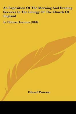 An Exposition Of The Morning And Evening Services In The Liturgy Of The Church Of England: In Thirteen Lectures (1828) by Edward Patteson image