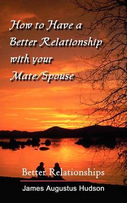 How to Have a Better Relationship with Your Mate/Spouse by James Augustus Hudson image