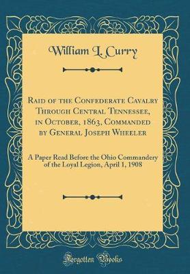 Raid of the Confederate Cavalry Through Central Tennessee, in October, 1863, Commanded by General Joseph Wheeler by William L Curry image