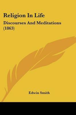 Religion In Life: Discourses And Meditations (1863) on Paperback by Edwin Smith