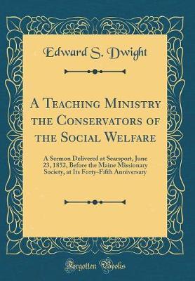 A Teaching Ministry the Conservators of the Social Welfare by Edward S Dwight image