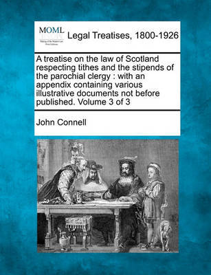 A Treatise on the Law of Scotland Respecting Tithes and the Stipends of the Parochial Clergy by John Connell image