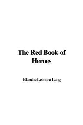 The Red Book of Heroes on Paperback by Blanche Leonora Lang