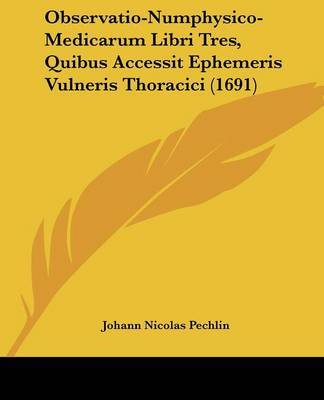 Observatio-Numphysico-Medicarum Libri Tres, Quibus Accessit Ephemeris Vulneris Thoracici (1691) image