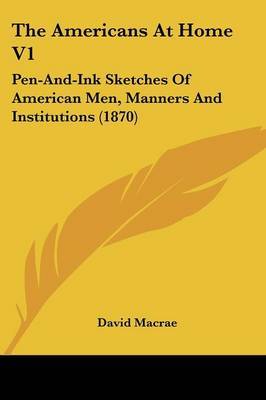 The Americans at Home V1: Pen-And-Ink Sketches of American Men, Manners and Institutions (1870) by David MacRae image