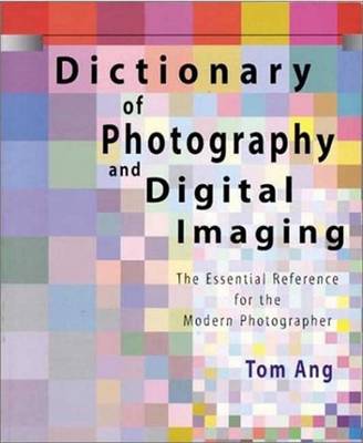 Dictionary of Photography and Digital Imaging: The Essential Reference for the Modern Photographer by Tom Ang image