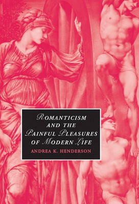 Romanticism and the Painful Pleasures of Modern Life on Hardback by Andrea K. Henderson