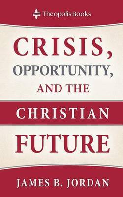 Crisis, Opportunity, and the Christian Future by James B Jordan image