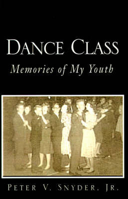 Dance Class: Memories of My Youth on Paperback by Peter V Snyder, Jr