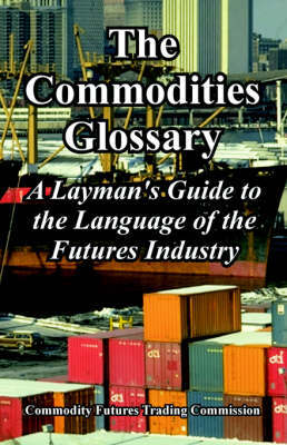 The Commodities Glossary by Futures Trading Commission Commodity Futures Trading Commission image