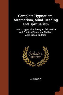 Complete Hypnotism, Mesmerism, Mind-Reading and Spritualism by A Alpheus image