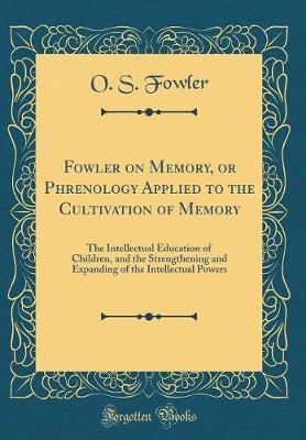 Fowler on Memory, or Phrenology Applied to the Cultivation of Memory by O S. FOWLER image